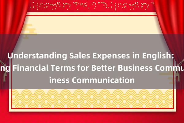 Understanding Sales Expenses in English: Navigating Financial Terms for Better Business Communication